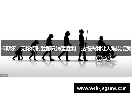 卡斯尔：无论何时我都只渴望胜利，这场失利让人难以接受
