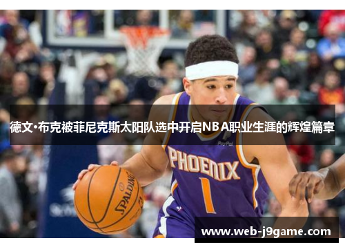 德文·布克被菲尼克斯太阳队选中开启NBA职业生涯的辉煌篇章