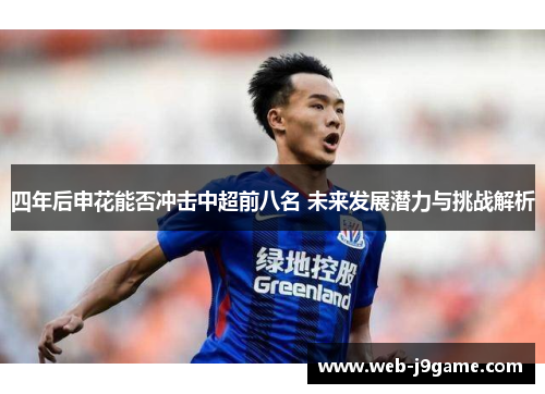 四年后申花能否冲击中超前八名 未来发展潜力与挑战解析