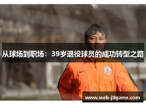 从球场到职场：39岁退役球员的成功转型之路