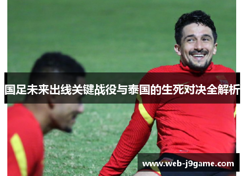 国足未来出线关键战役与泰国的生死对决全解析