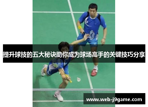 提升球技的五大秘诀助你成为球场高手的关键技巧分享