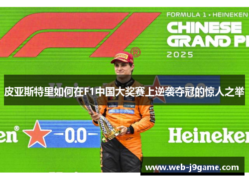 皮亚斯特里如何在F1中国大奖赛上逆袭夺冠的惊人之举