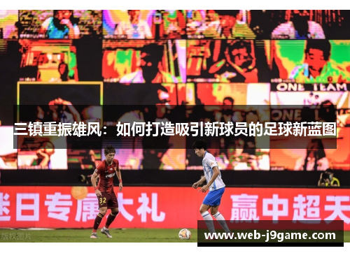 三镇重振雄风：如何打造吸引新球员的足球新蓝图