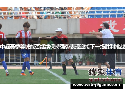 中超赛季蓉城能否继续保持强势表现迎接下一场胜利挑战