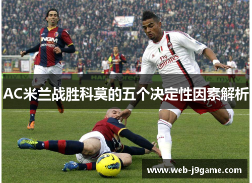 AC米兰战胜科莫的五个决定性因素解析