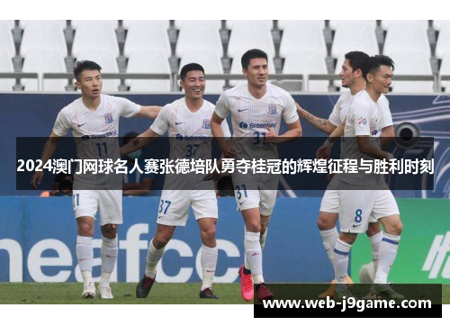 2024澳门网球名人赛张德培队勇夺桂冠的辉煌征程与胜利时刻