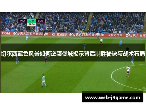 切尔西蓝色风暴如何逆袭曼城揭示背后制胜秘诀与战术布局