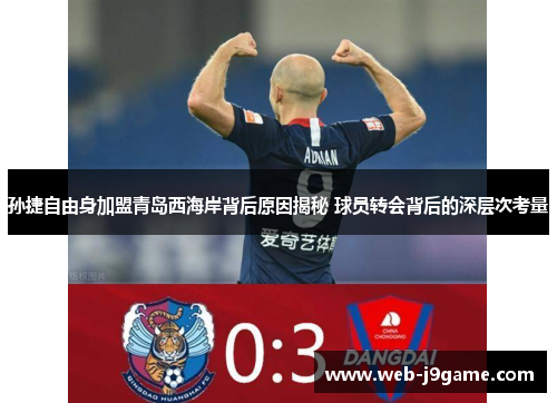 孙捷自由身加盟青岛西海岸背后原因揭秘 球员转会背后的深层次考量