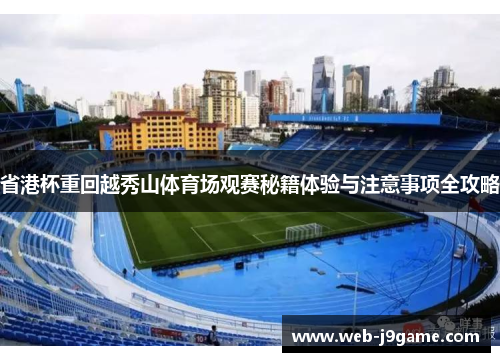 省港杯重回越秀山体育场观赛秘籍体验与注意事项全攻略