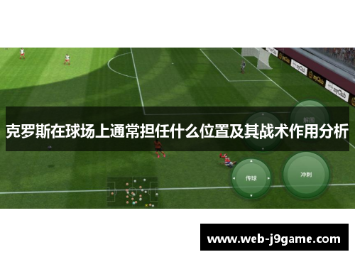 克罗斯在球场上通常担任什么位置及其战术作用分析